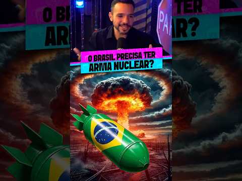 O BRASIL PRECISA TER UMA ARMA NUCLEAR?