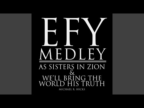 Efy Medley: As Sisters in Zion / We'll Bring the World His Truth (feat. Michael R. Hicks Youth...