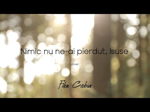 Filon Cioban - Nimic nu ne-ai pierdut, Isuse // Lyric Video