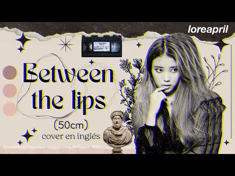 Between the lips (50cm) ෆ - IU ፧ cover en inglés✩