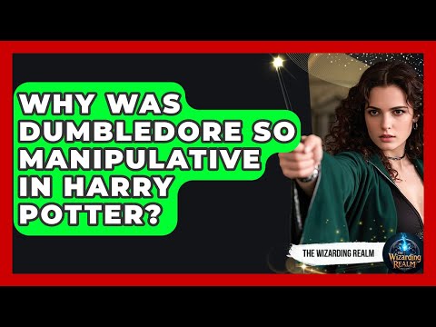 Why Was Dumbledore So Manipulative In Harry Potter? - The Wizarding Realm