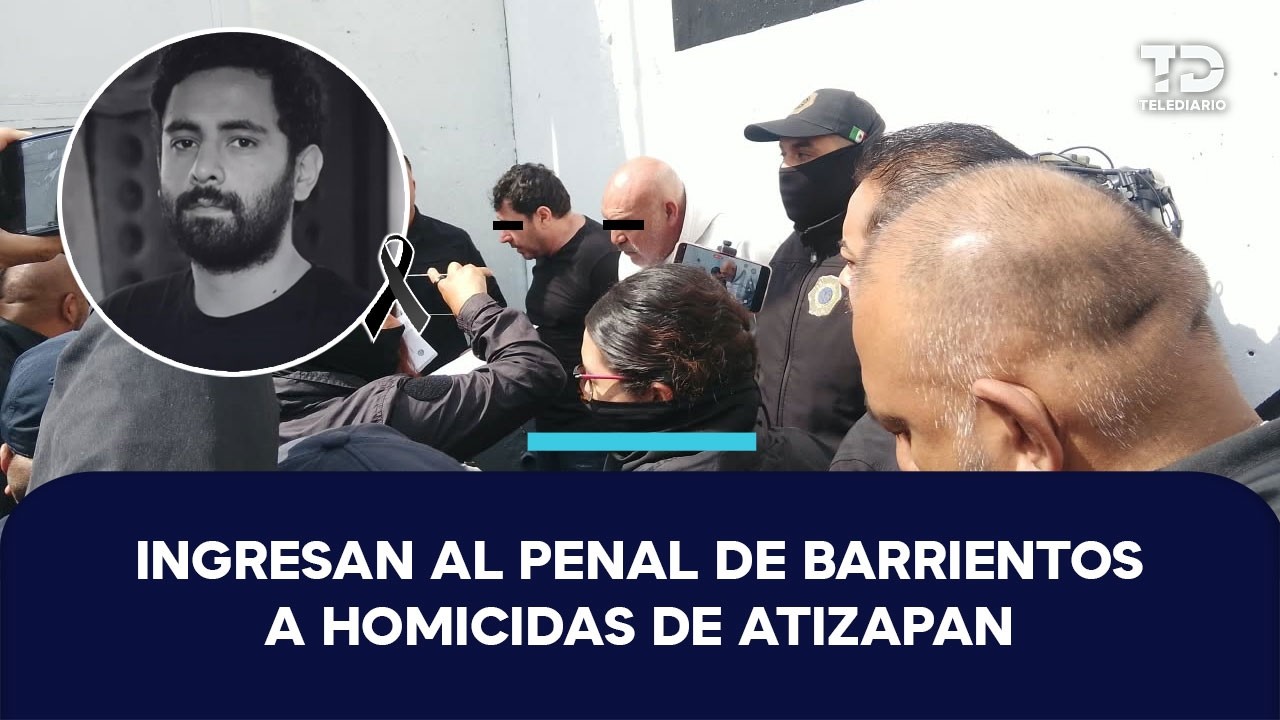 Ingresan al penal de Barrientos a Diego Sebastián y Gerardo 'N', presuntos homicidas de Atizapan