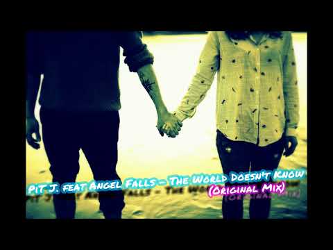 PiT J. Feat Angel Falls - The World Doesn't Know (Original Mix)