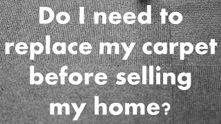 Do I need to replace my carpet before selling my home?