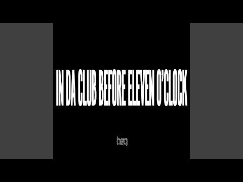 In Da Club Before Eleven O' Clock