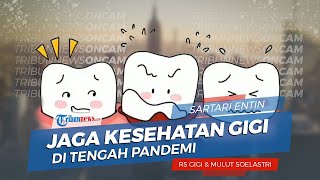 Tips Menjaga Kesehatan Gigi di Tengah Pandemi, Bagaimana Cara Periksa saat Social Distancing?