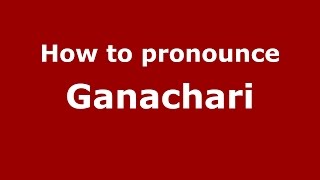 How to pronounce Ganachari