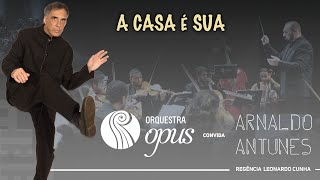A Casa é sua - Orquestra OPUS &amp; Arnaldo Antunes