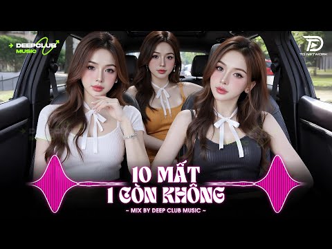 NHẠC NGHE TRÊN XE 🎧10 MẤT 1 CÒN KHÔNG REMIX - SET NHẠC TỦ HOUSE LAK & VIET DEEP 8X9X CỰC XỊN