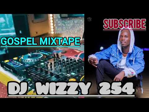GOSPEL LATEST MIXTAPE 2025 BY DJ WIZZY 254