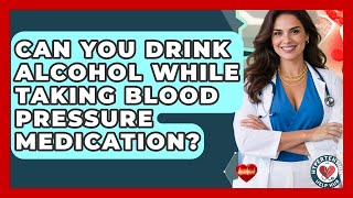 Can You Drink Alcohol While Taking Blood Pressure Medication? - Hypertension Help Hub