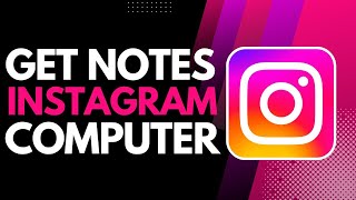 How to Get Instagram Notes on Computer