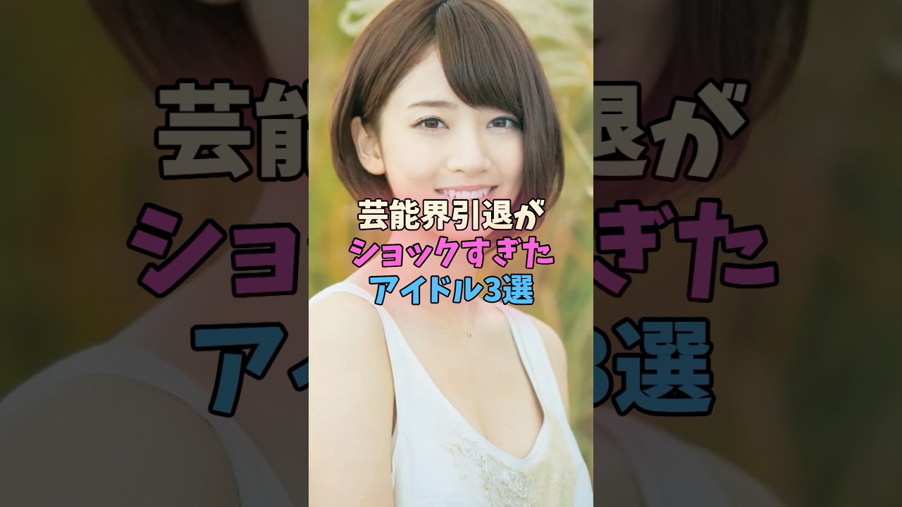 芸能界引退がショックだったアイドル3選 #女性芸能人 #アイドル #乃木坂 #akb48