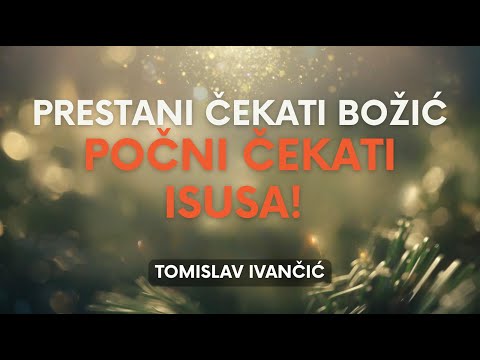 Tomislav Ivančić - Prestani čekati Božić, POČNI čekati ISUSA!