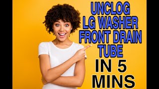 How to unclog front drain tube on LG front load washer (any model)
