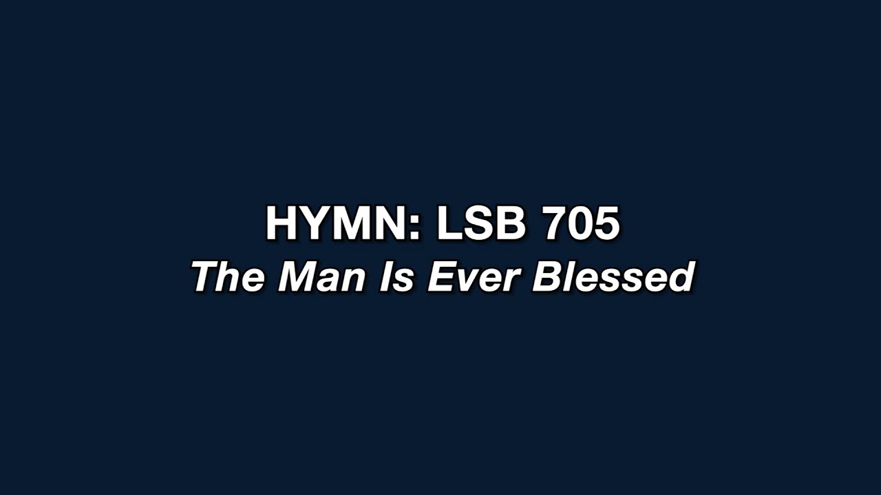 Hymn 705: The Man Is Ever Blessed