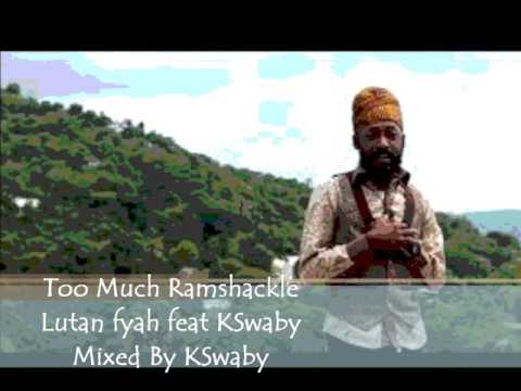 Too Much Ramshackle - Lutan Fyah feat KSwaby - Mixed By KSwaby