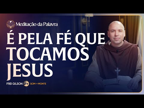É pela fé que tocamos Jesus | (Marcos 3, 7-12) #2598 | Meditação da Palavra