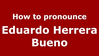 How to pronounce Eduardo Herrera Bueno