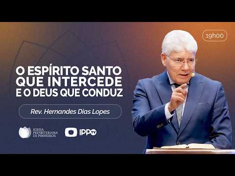 O ESPÍRITO SANTO INTERCEDE E DEUS NOS CONDUZ | Rm 8:26-30 | Rev. Hernandes Dias Lopes | IPP
