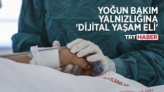 Yoğun bakım yalnızlığına 'dijital yaşam eli'