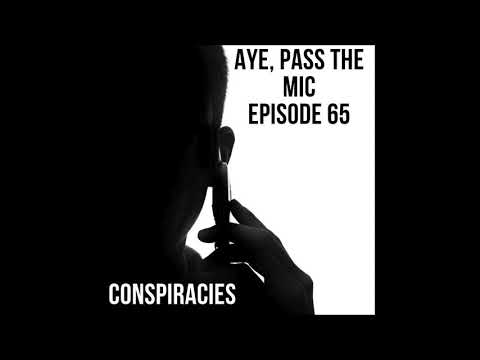 Episode 65 - Conspiracies | Aye, Pass The Mic