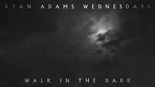Ryan Adams - Walk In The Dark (Audio)
