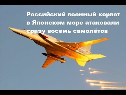 🌍 Российский военный корвет в Японском море атаковали сразу восемь самолётов