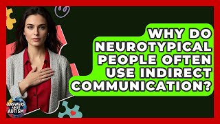 Why Do Neurotypical People Often Use Indirect Communication? - Answers About Autism