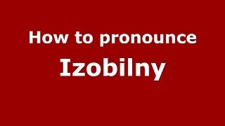 How to pronounce Izobilny