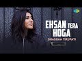 Ehsan Tera Hoga Mujh Par | Reinterpretation | Shashaa Tirupati