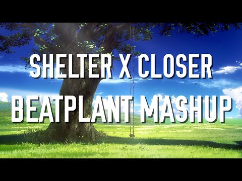 Beatplant - Shelter x Closer (Porter Robinson x Madeon x Laszlo Mashup)