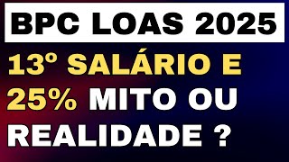 BPC / LOAS COM 13º SALÁRIO E 25%,  MITO OU REALIDADE ?