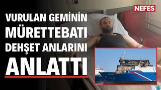 Karadeniz’de vurulan gemideki mürettebat, dehşet anlarını anlattı
