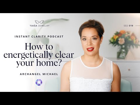 How to energetically clear your home? (Archangel Michael) | Instant Clarity Podcast