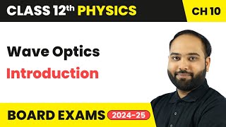Wave Optics - Introduction | Class 12 Physics Chapter 10 | CBSE