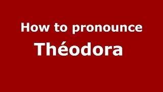 How to pronounce Théodora 