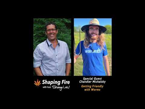 Shaping Fire Ep 91 - Getting Friendly with Worms with guest Chandler Michalsky