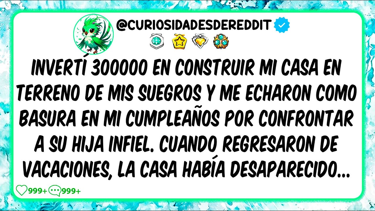 INVERTÍ 300000 en construir MI CASA en terreno de mis Suegros y me ECHARON como basura en mi cumple