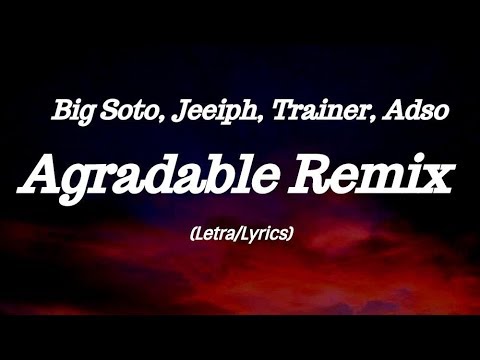 Big Soto, Jeeiph, Trainer, Adso - Agradable Remix (Lyrics/Letra)