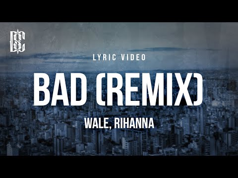 Wale feat. Rihanna - Bad (Remix) | Lyrics