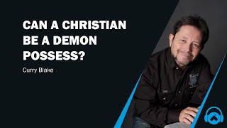 Can a christian be a demon possess?, Curry Blake