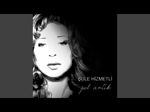 Gel Artık - Şule Hizmetli