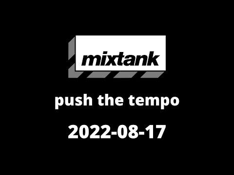 mixtank - push the tempo 2022-08-17