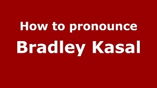 How to pronounce Bradley Kasal