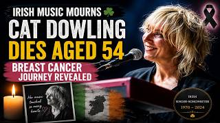 Cat Dowling Dies at 54: Irish Singer’s Death, Cancer Battle & Cause of Death Explained
