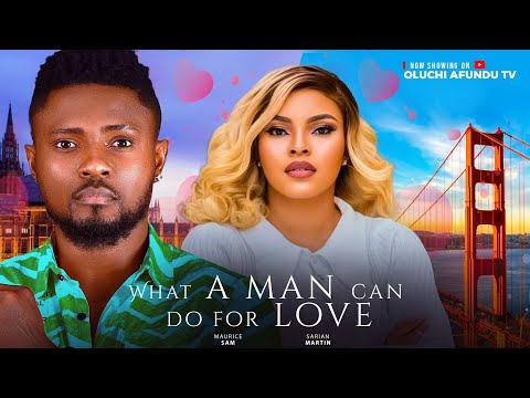 WHAT A MAN CAN DO FOR LOVE - MAURICE SAM, SARIAN MARTIN, SANDRA IFUDU, CHIKE NWADIOGBU