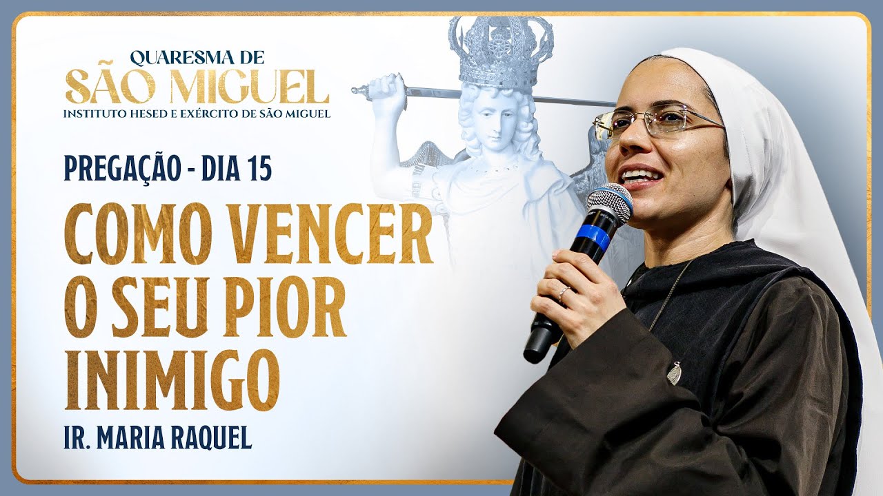 Como vencer o seu pior inimigo - 15º dia Quaresma de São Miguel | Ir. Maria Raquel