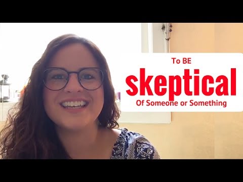 What does it mean, "to be skeptical of someone or something"?
