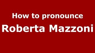 How to pronounce Roberta Mazzoni